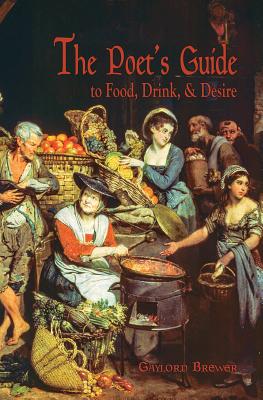 The Poet's Guide to Food, Drink, & Desire - Brewer, Gaylord