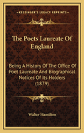 The Poets Laureate of England: Being a History of the Office of Poet Laureate and Biographical Notices of Its Holders (1879)