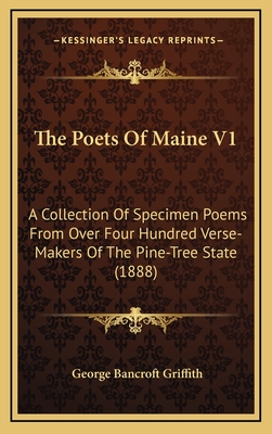 The Poets of Maine V1: A Collection of Specimen Poems from Over Four Hundred Verse-Makers of the Pine-Tree State (1888) - Griffith, George Bancroft (Editor)