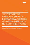 The Poets of the Church: A Series of Biographical Sketches of Hymn-writers With Notes on Their Hymns