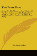 The Poets Poet: Essays On The Character And Mission Of The Poet As Interpreted In English Verse Of The Last One Hundred And Fifty Years (1922)