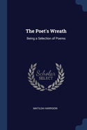 The Poet's Wreath: Being a Selection of Poems