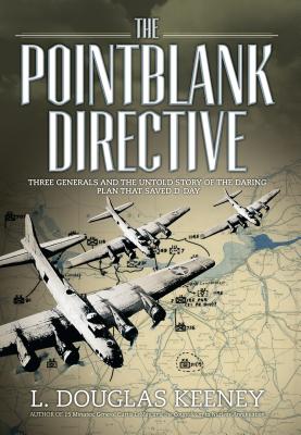 The Pointblank Directive: Three Generals and the Untold Story of the Daring Plan That Saved D-Day - Keeney, L Douglas
