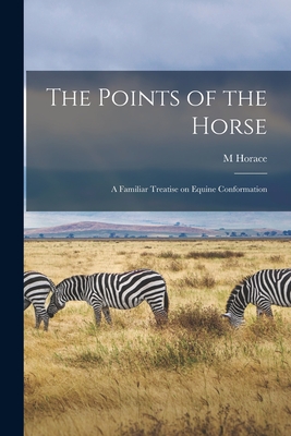 The Points of the Horse: A Familiar Treatise on Equine Conformation - Hayes, M Horace 1842-1904