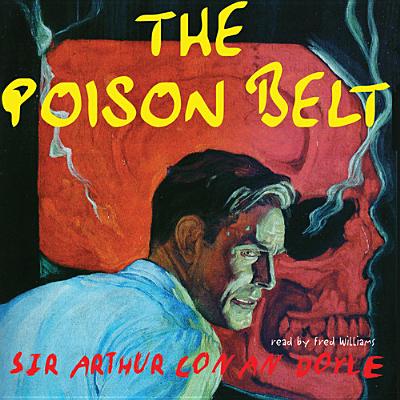 The Poison Belt - Doyle, Arthur Conan, Sir, and Williams, Fred (Read by)
