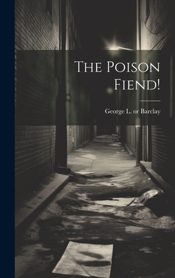 The Poison Fiend! - Barclay, George L (George Lippard) (Creator)