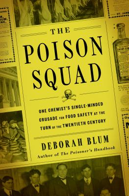 The Poison Squad: One Chemist's Single-Minded Crusade for Food Safety at the Turn of the Twentieth Century - Blum, Deborah