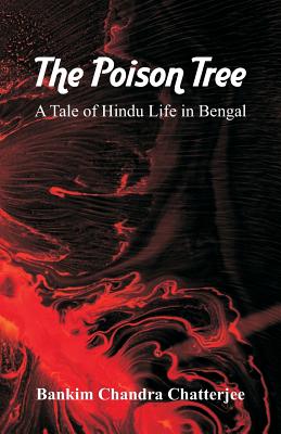 The Poison Tree: A Tale of Hindu Life in Bengal - Chatterjee, Bankim Chandra