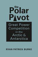 The Polar Pivot: Great Power Competition in the Arctic & Antarctica