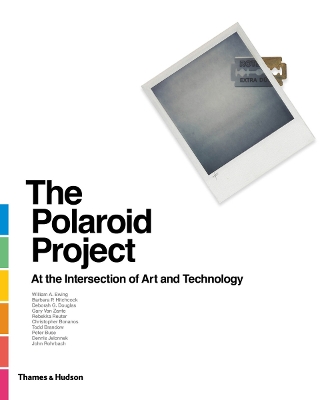 The Polaroid Project: At the Intersection of Art and Technology - Ewing, William A., and Hitchcock, Barbara, and Reuter, Rebekka
