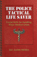 The Police Tactical Life Saver: Crucial Skills for Handling Major Medical Crises