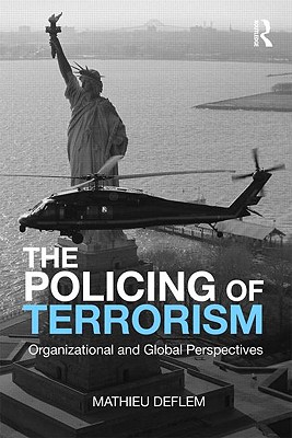 The Policing of Terrorism: Organizational and Global Perspectives - Deflem, Mathieu