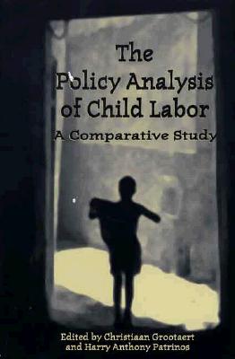 The Policy Analysis of Child Labor: A Comparative Study - Grootaert, Christiaan (Editor), and Patrinos, Harry Anthony, Dr. (Editor)