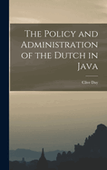 The Policy and Administration of the Dutch in Java