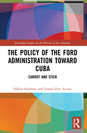 The Policy of the Ford Administration Toward Cuba: Carrot and Stick