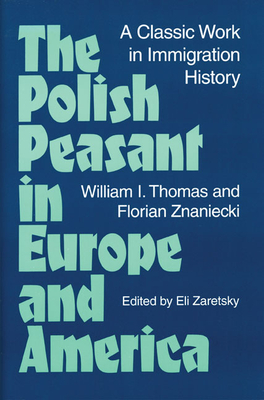 The Polish Peasant in Europe and America: A Classic Work in Immigration History - Thomas, William, and Znaniecki, Florian