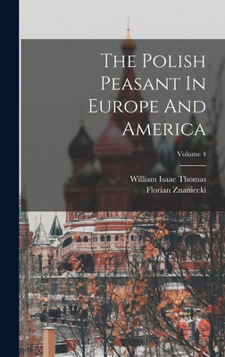 The Polish Peasant In Europe And America; Volume 4 - Thomas, William Isaac, and Znaniecki, Florian