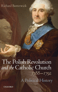The Polish Revolution and the Catholic Church, 1788-1792: A Political History