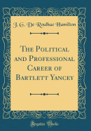 The Political and Professional Career of Bartlett Yancey (Classic Reprint)