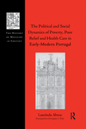 The Political and Social Dynamics of Poverty, Poor Relief and Health Care in Early-Modern Portugal
