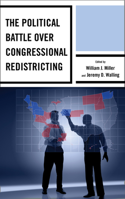 The Political Battle over Congressional Redistricting - Miller, William J (Editor), and Walling, Jeremy D (Editor), and Althaus, Rickert (Contributions by)