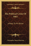 The Political Crisis Of 1861: A Reply To Mr. Blaine