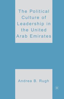 The Political Culture of Leadership in the United Arab Emirates - Rugh, A