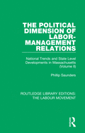 The Political Dimension of Labor-Management Relations: National Trends and State Level Developments in Massachusetts (Volume 1)