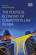 The Political Economy of Competition Law in Asia - Williams, Mark (Editor)