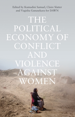 The Political Economy of Conflict and Violence against Women: Cases from the South - Samuel, Kumudini (Editor), and Slatter, Claire (Editor), and Gunasekara, Vagisha (Editor)