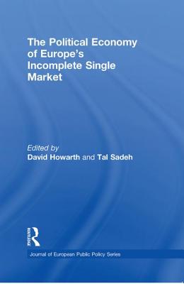 The Political Economy of Europe's Incomplete Single Market - Howarth, David (Editor), and Sadeh, Tal (Editor)