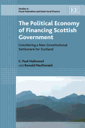 The Political Economy of Financing Scottish Government: Considering a New Constitutional Settlement for Scotland - Hallwood, C. Paul, and MacDonald, Ronald