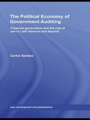 The Political Economy of Government Auditing: Financial Governance and the Rule of Law in Latin America and Beyond - Santiso, Carlos