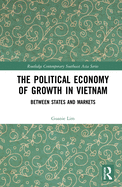 The Political Economy of Growth in Vietnam: Between States and Markets