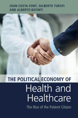 The Political Economy of Health and Healthcare: The Rise of the Patient Citizen - Costa-Font, Joan, and Turati, Gilberto, and Batinti, Alberto