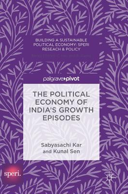 The Political Economy of India's Growth Episodes - Kar, Sabyasachi, and Sen, Kunal