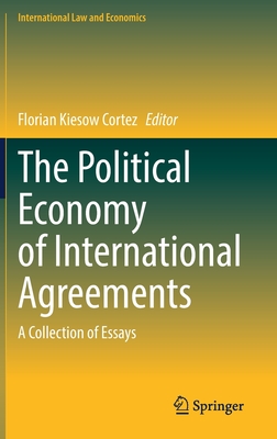 The Political Economy of International Agreements: A Collection of Essays - Kiesow Cortez, Florian (Editor)