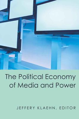 The Political Economy of Media and Power - Klaehn, Jeffery (Editor)