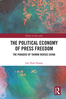 The Political Economy of Press Freedom: The Paradox of Taiwan versus China - Huang, Jaw-Nian