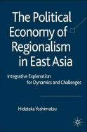 The Political Economy of Regionalism in East Asia: Integrative Explanation for Dynamics and Challenges