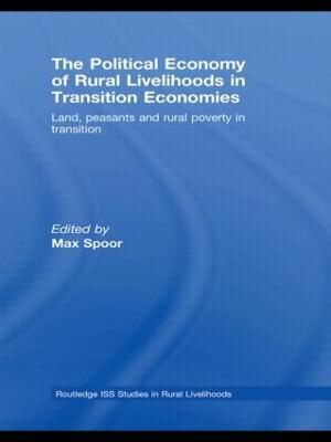 The Political Economy of Rural Livelihoods in Transition Economies: Land, Peasants and Rural Poverty in Transition - Spoor, Max (Editor)