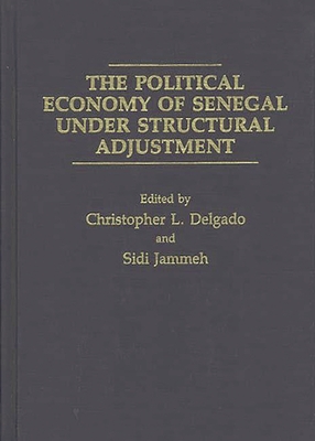 The Political Economy of Senegal Under Structural Adjustment - Delgado, Christopher L, and Jammeh, Sidi (Editor)