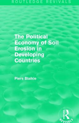 The Political Economy of Soil Erosion in Developing Countries - Blaikie, Piers