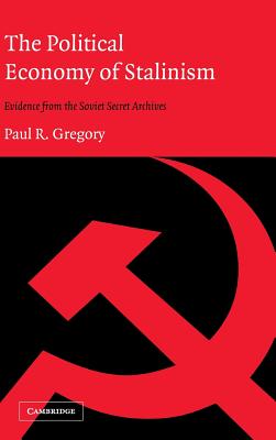 The Political Economy of Stalinism: Evidence from the Soviet Secret Archives - Gregory, Paul R