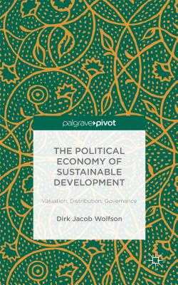 The Political Economy of Sustainable Development: Valuation, Distribution, Governance - Wolfson, Dirk Jacob