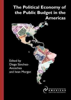 The Political Economy of the Public Budget in the Americas - Sanchez-Ancochea, Diego (Editor), and Morgan, Iwan (Editor)