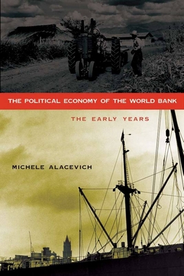 The Political Economy of the World Bank: The Early Years - Alacevich, Michele