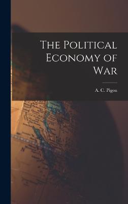 The Political Economy of War - Pigou, A C