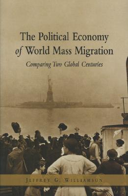 The Political Economy of World Mass Migration: Comparing Two Global Centuries - Williamson, Jeffrey G