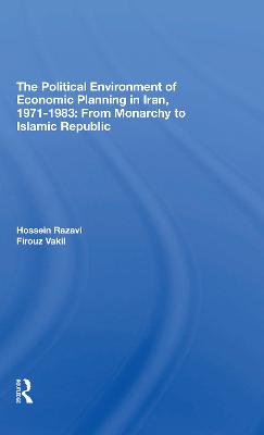 The Political Environment Of Economic Planning In Iran, 19711983: From Monarchy To Islamic Republic - Razavi, Hossein, and Vakil, Firouz